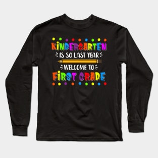 kindergarten Is So Last Year Welcome To First Grade Long Sleeve T-Shirt